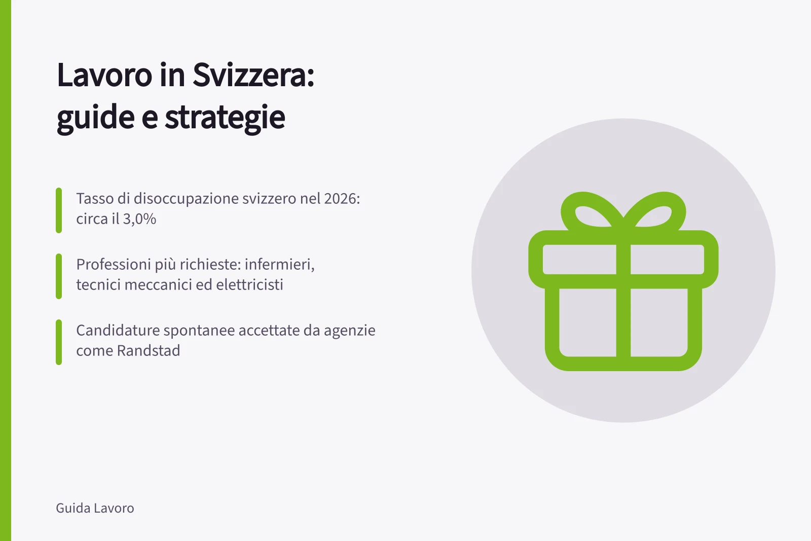 Lavoro in Svizzera: guide e strategie: Tasso di disoccupazione svizzero nel 2026: circa il 3,0%; Professioni più richieste: infermieri, tecnici meccanici ed elettricisti; Candidature spontanee accettate da agenzie come Randstad